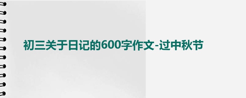 初三关于日记的600字作文-过中秋节