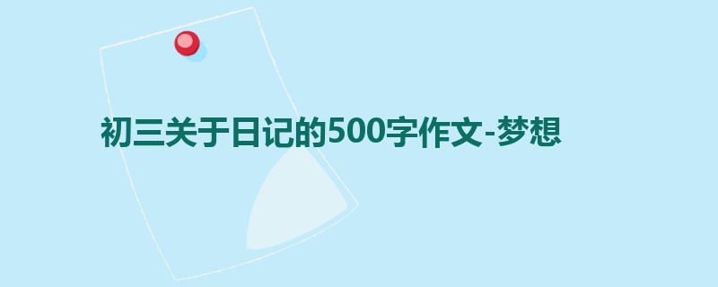 初三关于日记的500字作文-梦想