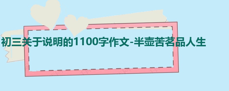 初三关于说明的1100字作文-半壶苦茗品人生