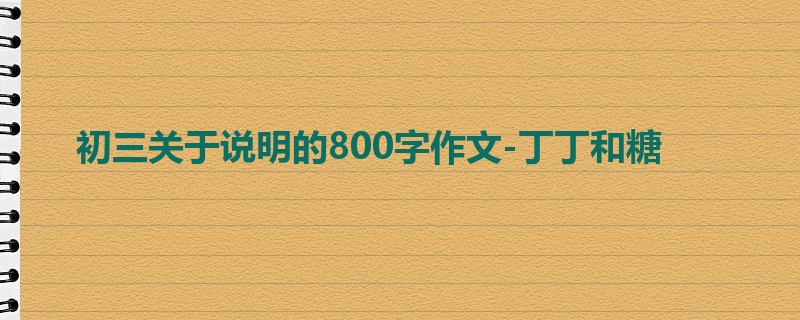 初三关于说明的800字作文-丁丁和糖