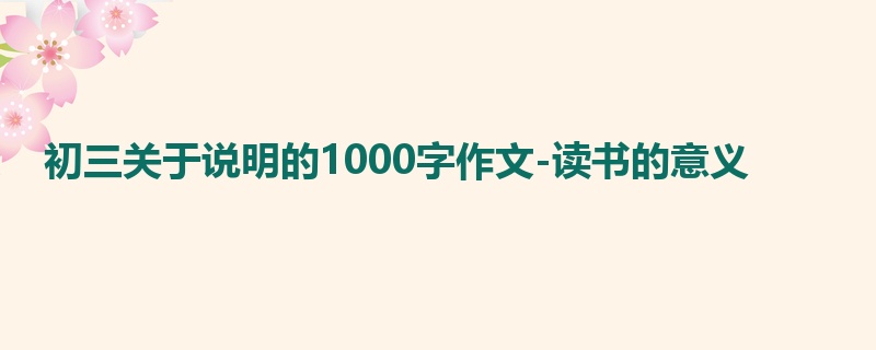 初三关于说明的1000字作文-读书的意义