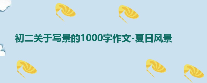 初二关于写景的1000字作文-夏日风景