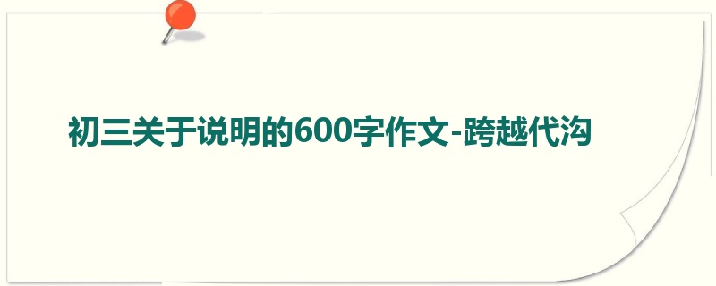 初三关于说明的600字作文-跨越代沟