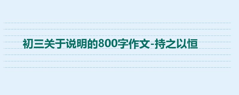 初三关于说明的800字作文-持之以恒