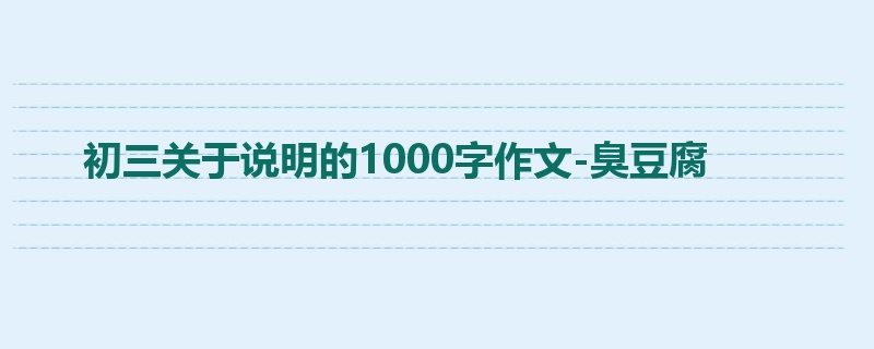 初三关于说明的1000字作文-臭豆腐