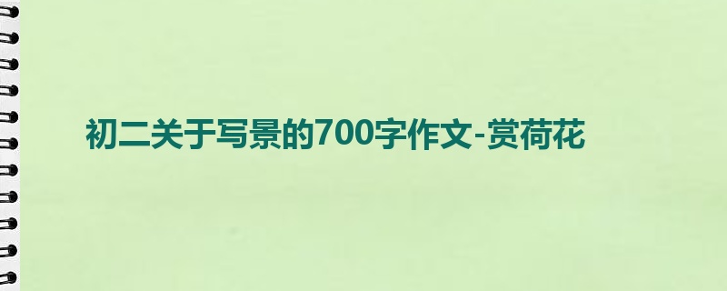 初二关于写景的700字作文-赏荷花