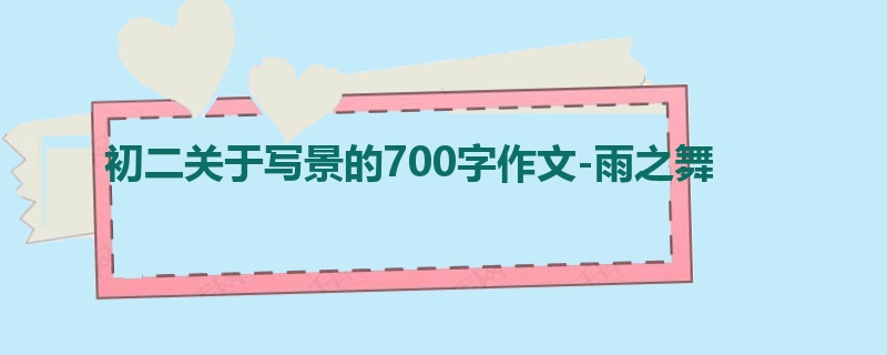 初二关于写景的700字作文-雨之舞