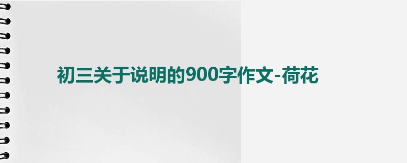 初三关于说明的900字作文-荷花