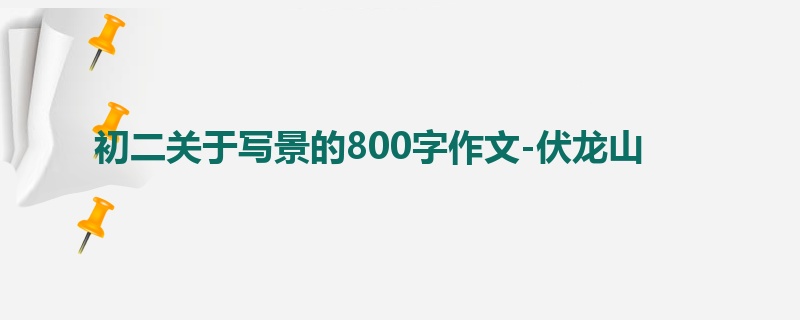 初二关于写景的800字作文-伏龙山
