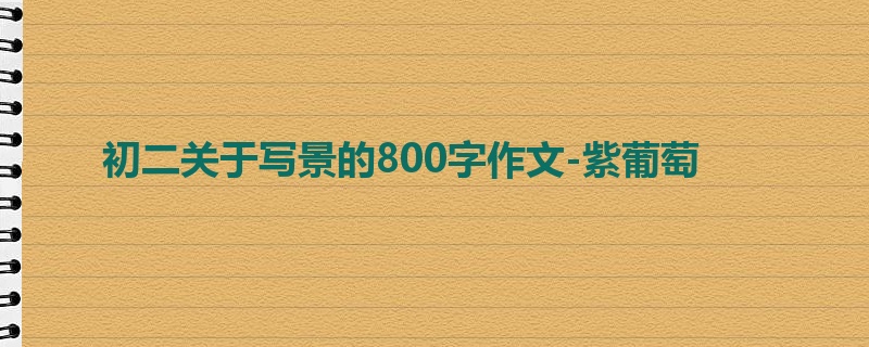 初二关于写景的800字作文-紫葡萄