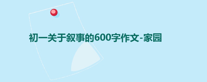初一关于叙事的600字作文-家园