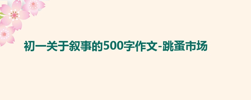 初一关于叙事的500字作文-跳蚤市场