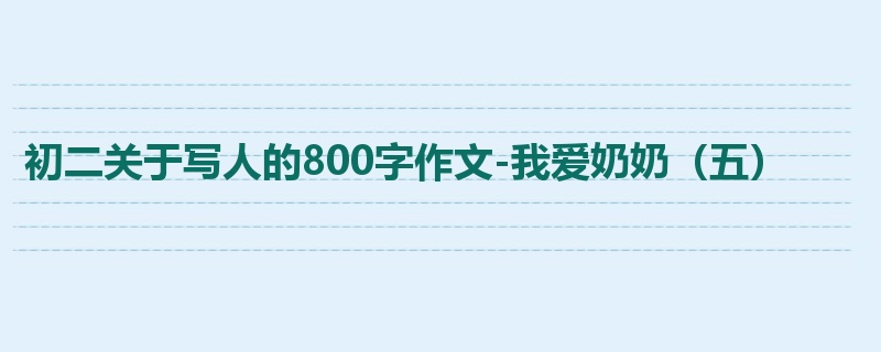 初二关于写人的800字作文-我爱奶奶(五)