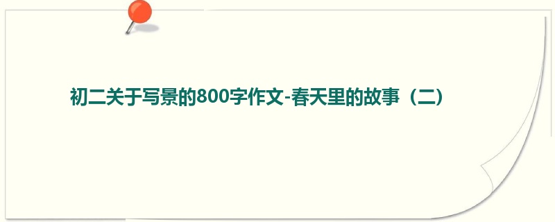 初二关于写景的800字作文-春天里的故事(二)