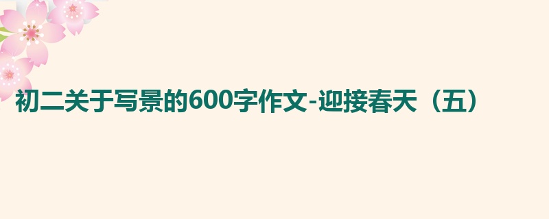 初二关于写景的600字作文-迎接春天(五)