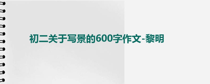 初二关于写景的600字作文-黎明