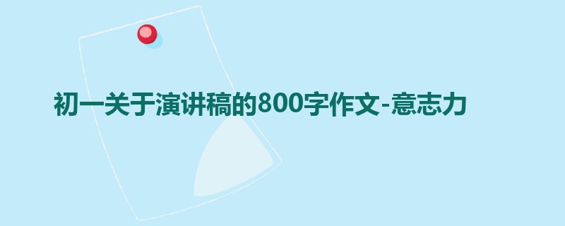 初一关于演讲稿的800字作文-意志力