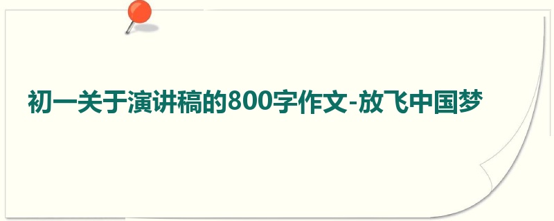 初一关于演讲稿的800字作文-放飞中国梦