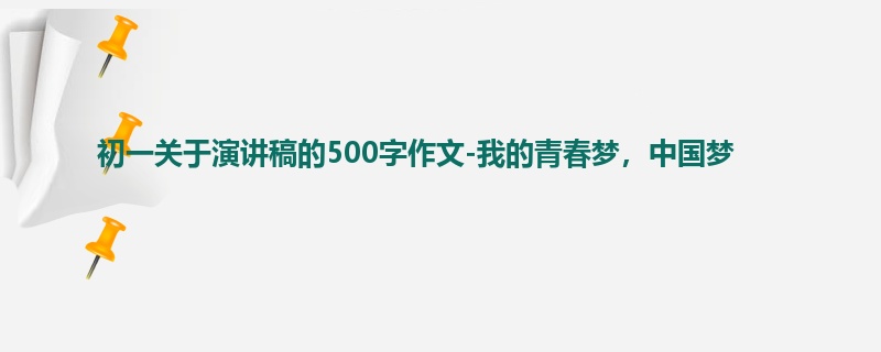 初一关于演讲稿的500字作文-我的青春梦,中国梦