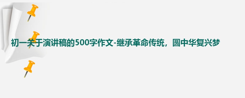 初一关于演讲稿的500字作文-继承革命传统,圆中华复兴梦