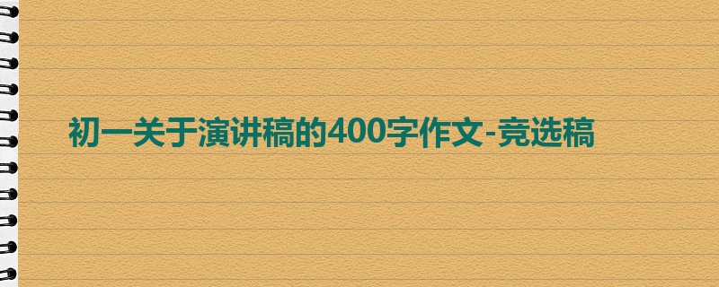 初一关于演讲稿的400字作文-竞选稿