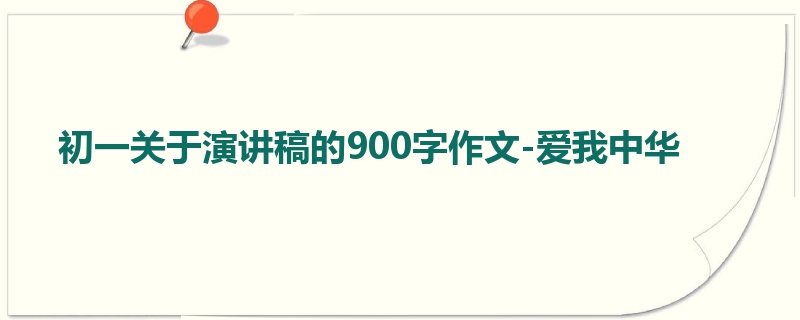 初一关于演讲稿的900字作文-爱我中华