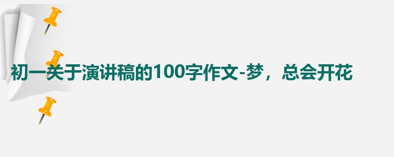 初一关于演讲稿的100字作文-梦，总会开花