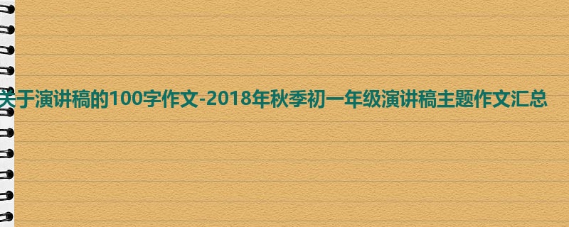 初一关于演讲稿的100字作文-2018年秋季初一年级演讲稿主题作文汇总