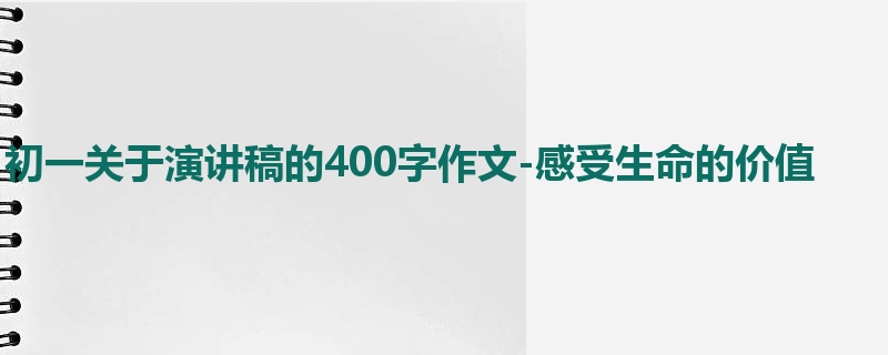 初一关于演讲稿的400字作文-感受生命的价值