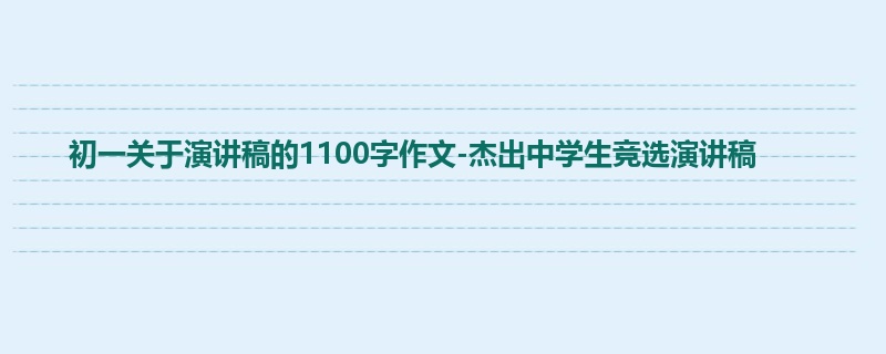 初一关于演讲稿的1100字作文-杰出中学生竞选演讲稿