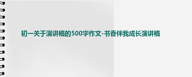 初一关于演讲稿的500字作文-书香伴我成长演讲稿