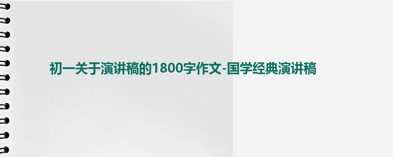 初一关于演讲稿的1800字作文-国学经典演讲稿