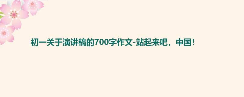 初一关于演讲稿的700字作文-站起来吧,中国!