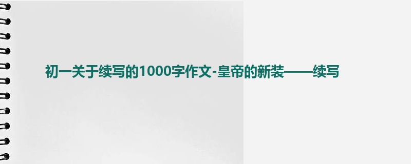 初一关于续写的1000字作文-皇帝的新装——续写