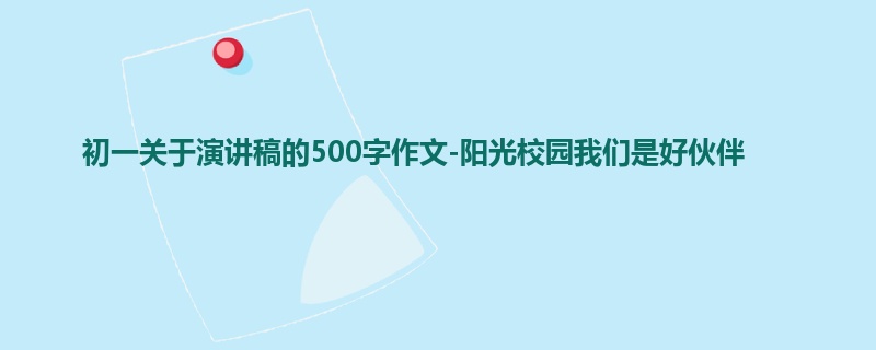 初一关于演讲稿的500字作文-阳光校园我们是好伙伴