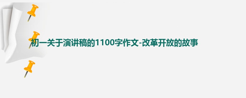 初一关于演讲稿的1100字作文-改革开放的故事