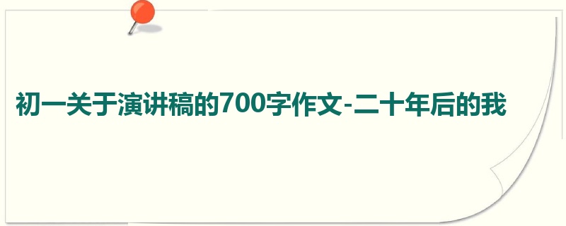 初一关于演讲稿的700字作文-二十年后的我