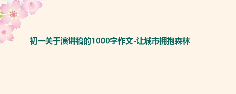 初一关于演讲稿的1000字作文-让城市拥抱森林
