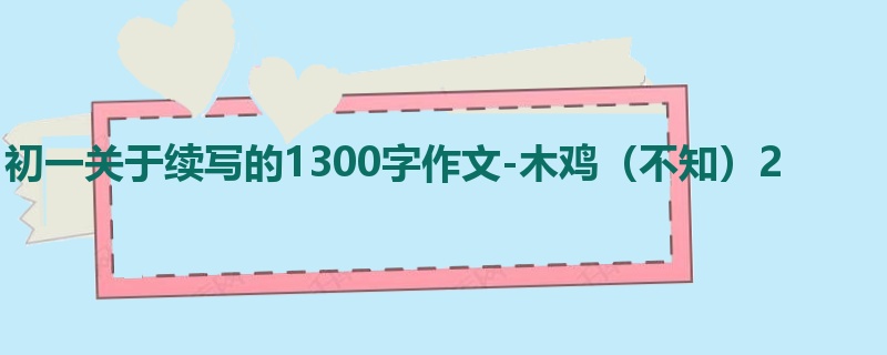 初一关于续写的1300字作文-木鸡(不知)2