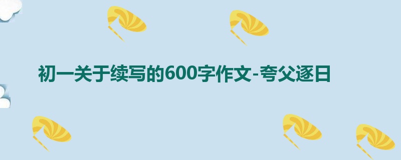 初一关于续写的600字作文-夸父逐日