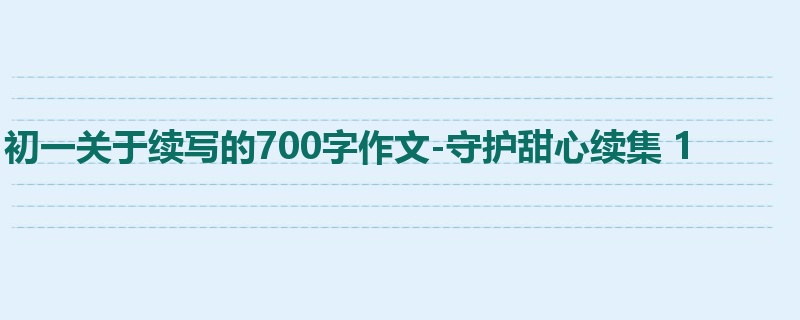 初一关于续写的700字作文-守护甜心续集 1
