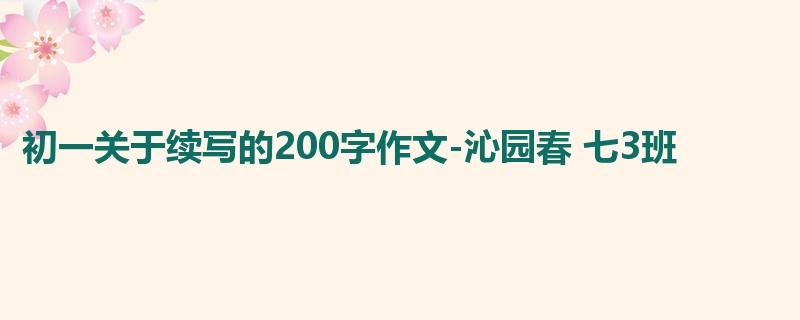 初一关于续写的200字作文-沁园春 七3班