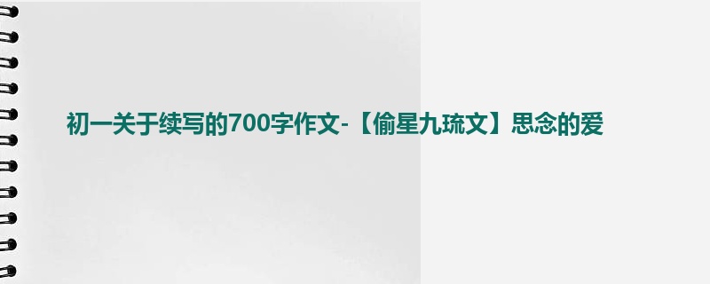 初一关于续写的700字作文-【偷星九琉文】思念的爱