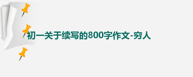 初一关于续写的800字作文-穷人