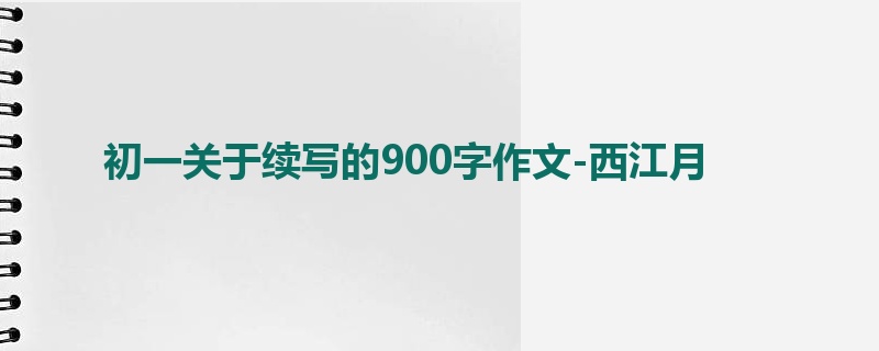 初一关于续写的900字作文-西江月