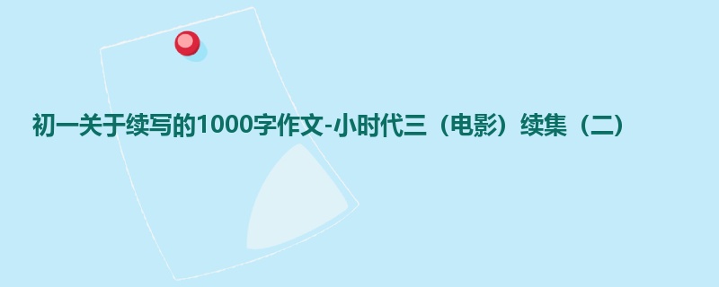 初一关于续写的1000字作文-小时代三(电影)续集(二)