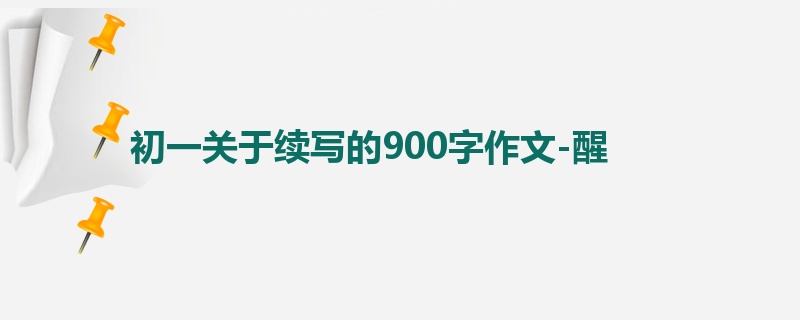 初一关于续写的900字作文-醒