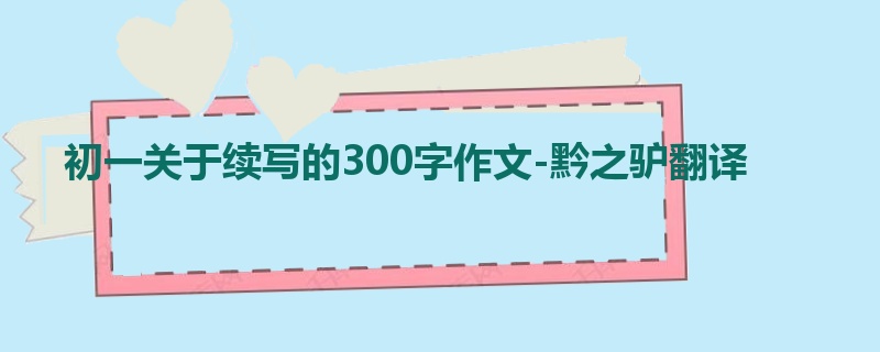 初一关于续写的300字作文-黔之驴翻译