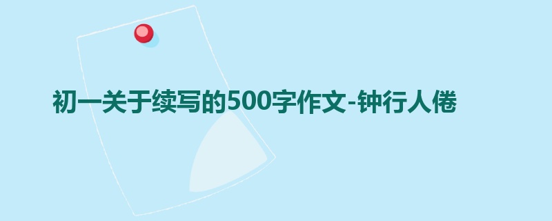 初一关于续写的500字作文-钟行人倦
