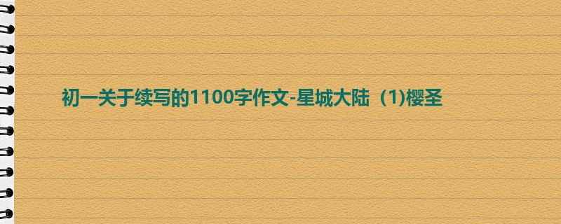 初一关于续写的1100字作文-星城大陆(1)樱圣